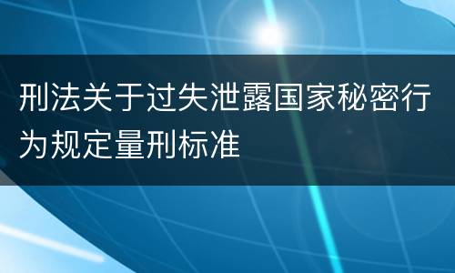 刑法关于过失泄露国家秘密行为规定量刑标准