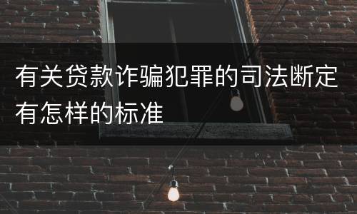 有关贷款诈骗犯罪的司法断定有怎样的标准