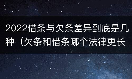 2022借条与欠条差异到底是几种（欠条和借条哪个法律更长）