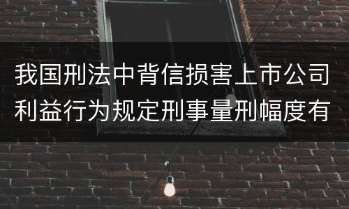 我国刑法中背信损害上市公司利益行为规定刑事量刑幅度有哪些