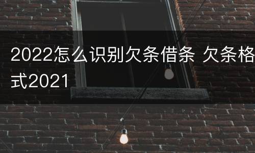 2022怎么识别欠条借条 欠条格式2021