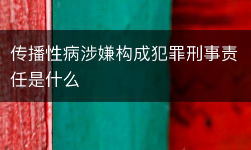 传播性病涉嫌构成犯罪刑事责任是什么