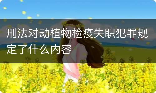 刑法对动植物检疫失职犯罪规定了什么内容