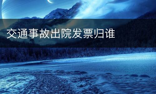 交通事故出院发票归谁