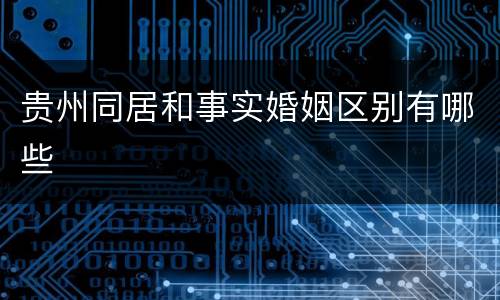 贵州同居和事实婚姻区别有哪些