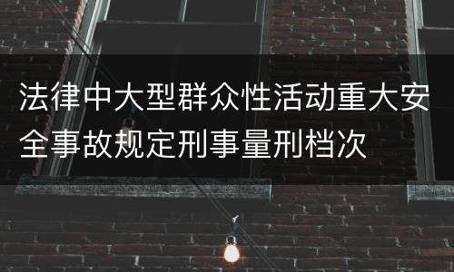 法律中大型群众性活动重大安全事故规定刑事量刑档次