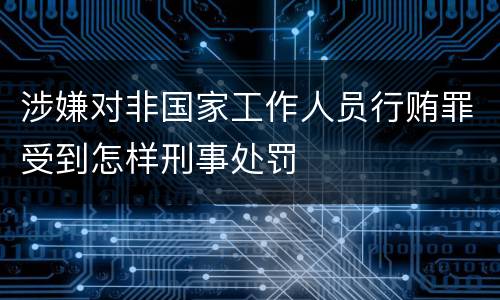 涉嫌对非国家工作人员行贿罪受到怎样刑事处罚
