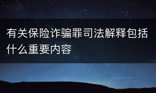 有关保险诈骗罪司法解释包括什么重要内容