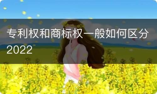 专利权和商标权一般如何区分2022