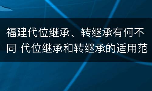 福建代位继承、转继承有何不同 代位继承和转继承的适用范围
