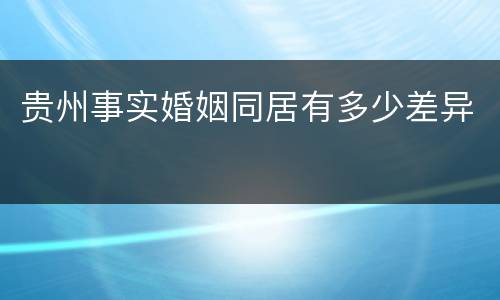 贵州事实婚姻同居有多少差异