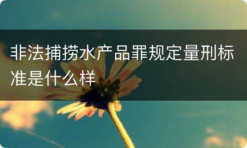 非法捕捞水产品罪规定量刑标准是什么样