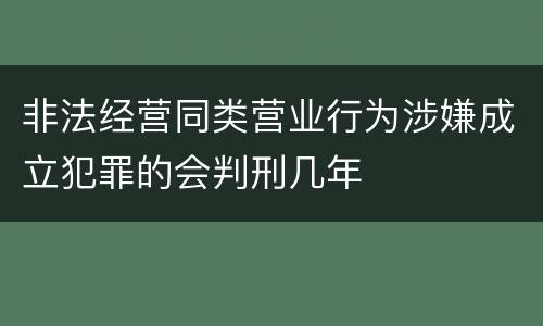 非法经营同类营业行为涉嫌成立犯罪的会判刑几年
