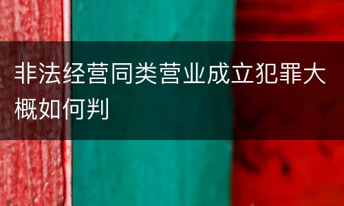 非法经营同类营业成立犯罪大概如何判