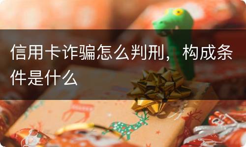 信用卡诈骗怎么判刑，构成条件是什么