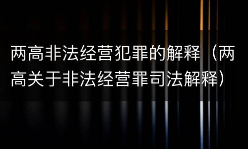两高非法经营犯罪的解释（两高关于非法经营罪司法解释）
