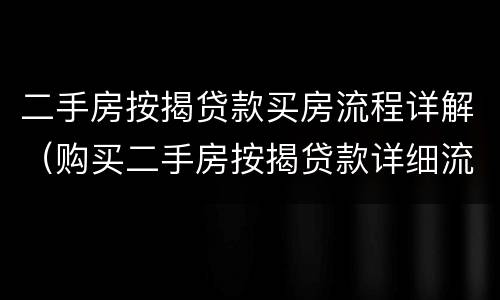 二手房按揭贷款买房流程详解（购买二手房按揭贷款详细流程）