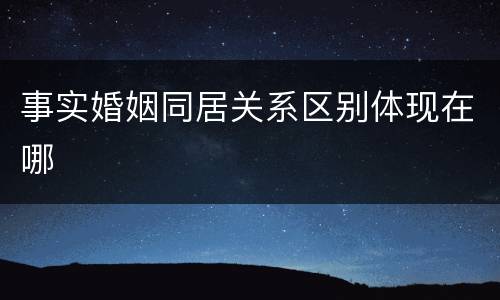 事实婚姻同居关系区别体现在哪
