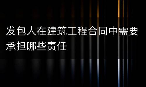 发包人在建筑工程合同中需要承担哪些责任