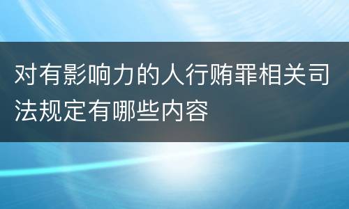对有影响力的人行贿罪相关司法规定有哪些内容