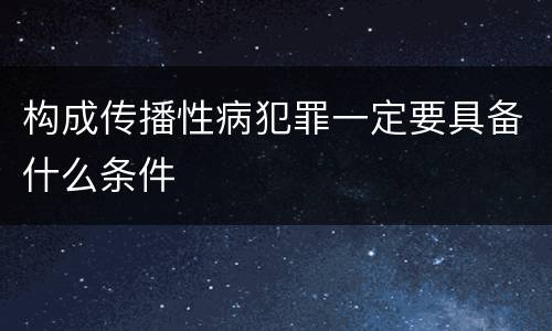 构成传播性病犯罪一定要具备什么条件