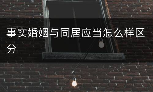 事实婚姻与同居应当怎么样区分