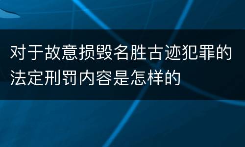 对于故意损毁名胜古迹犯罪的法定刑罚内容是怎样的