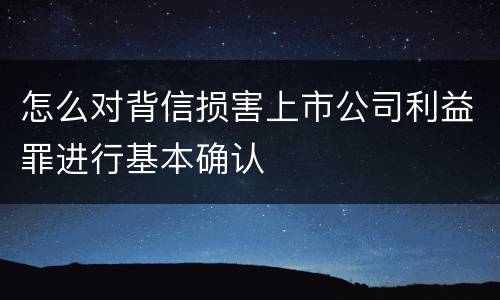 怎么对背信损害上市公司利益罪进行基本确认