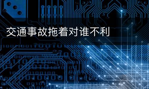 交通事故拖着对谁不利