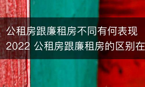 公租房跟廉租房不同有何表现2022 公租房跟廉租房的区别在哪里