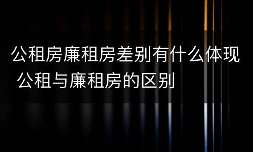 公租房廉租房差别有什么体现 公租与廉租房的区别