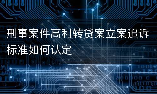 刑事案件高利转贷案立案追诉标准如何认定