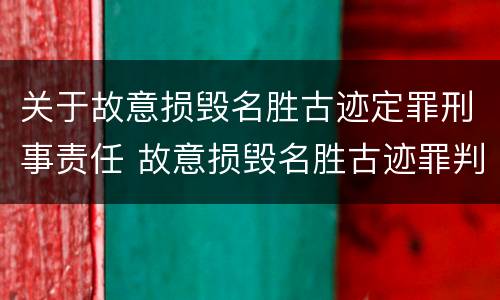 关于故意损毁名胜古迹定罪刑事责任 故意损毁名胜古迹罪判刑