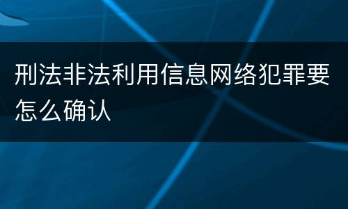 刑法非法利用信息网络犯罪要怎么确认