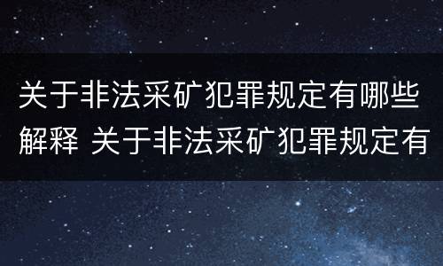 关于非法采矿犯罪规定有哪些解释 关于非法采矿犯罪规定有哪些解释呢
