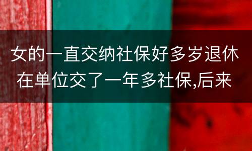 女的一直交纳社保好多岁退休 在单位交了一年多社保,后来自己交的,女的多大能退休