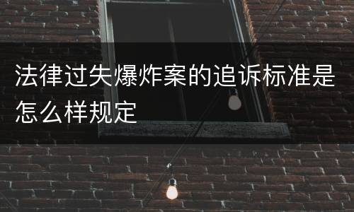 法律过失爆炸案的追诉标准是怎么样规定