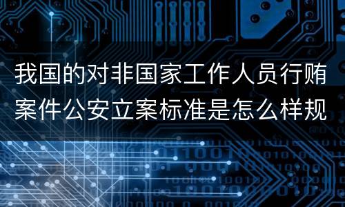 我国的对非国家工作人员行贿案件公安立案标准是怎么样规定