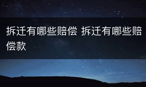 拆迁有哪些赔偿 拆迁有哪些赔偿款