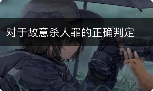 对于故意杀人罪的正确判定