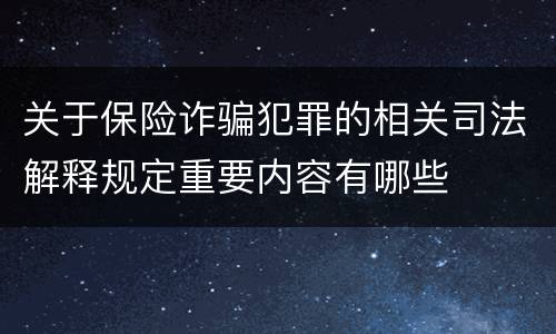 关于保险诈骗犯罪的相关司法解释规定重要内容有哪些