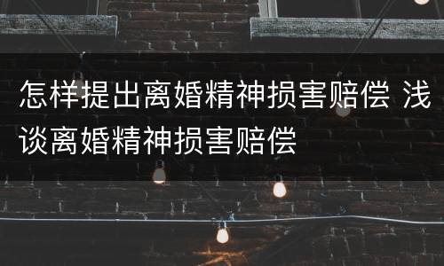 怎样提出离婚精神损害赔偿 浅谈离婚精神损害赔偿