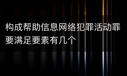 构成帮助信息网络犯罪活动罪要满足要素有几个