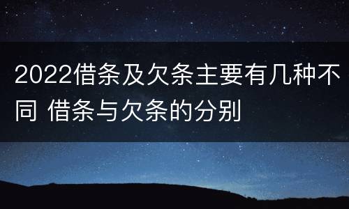 2022借条及欠条主要有几种不同 借条与欠条的分别