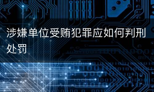 涉嫌单位受贿犯罪应如何判刑处罚