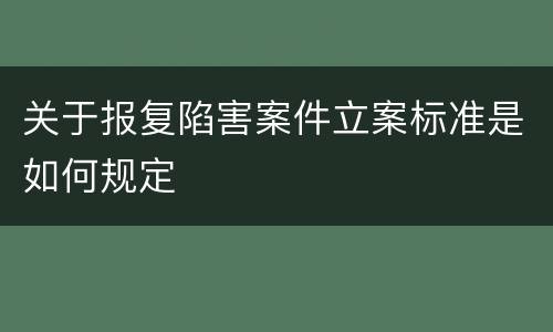 关于报复陷害案件立案标准是如何规定