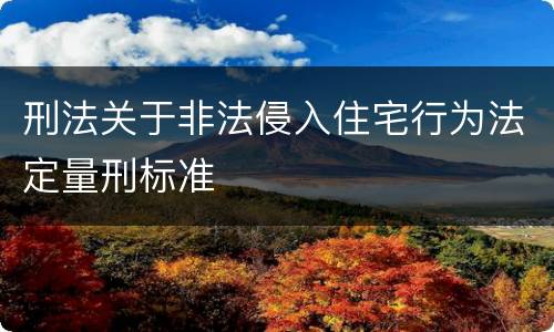 刑法关于非法侵入住宅行为法定量刑标准