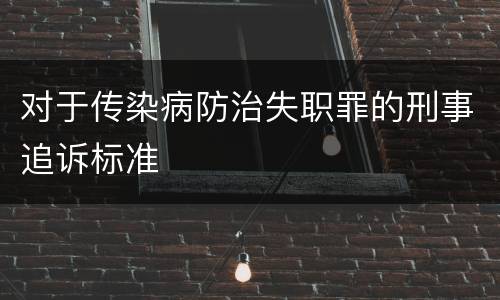 对于传染病防治失职罪的刑事追诉标准