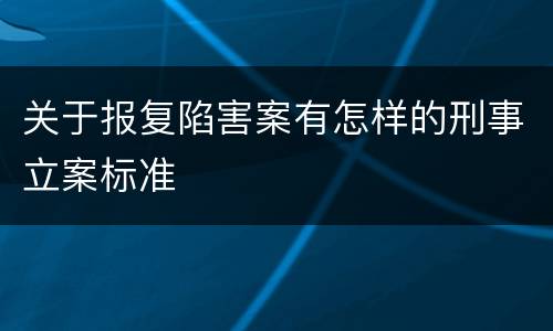 关于报复陷害案有怎样的刑事立案标准