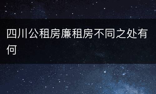 四川公租房廉租房不同之处有何